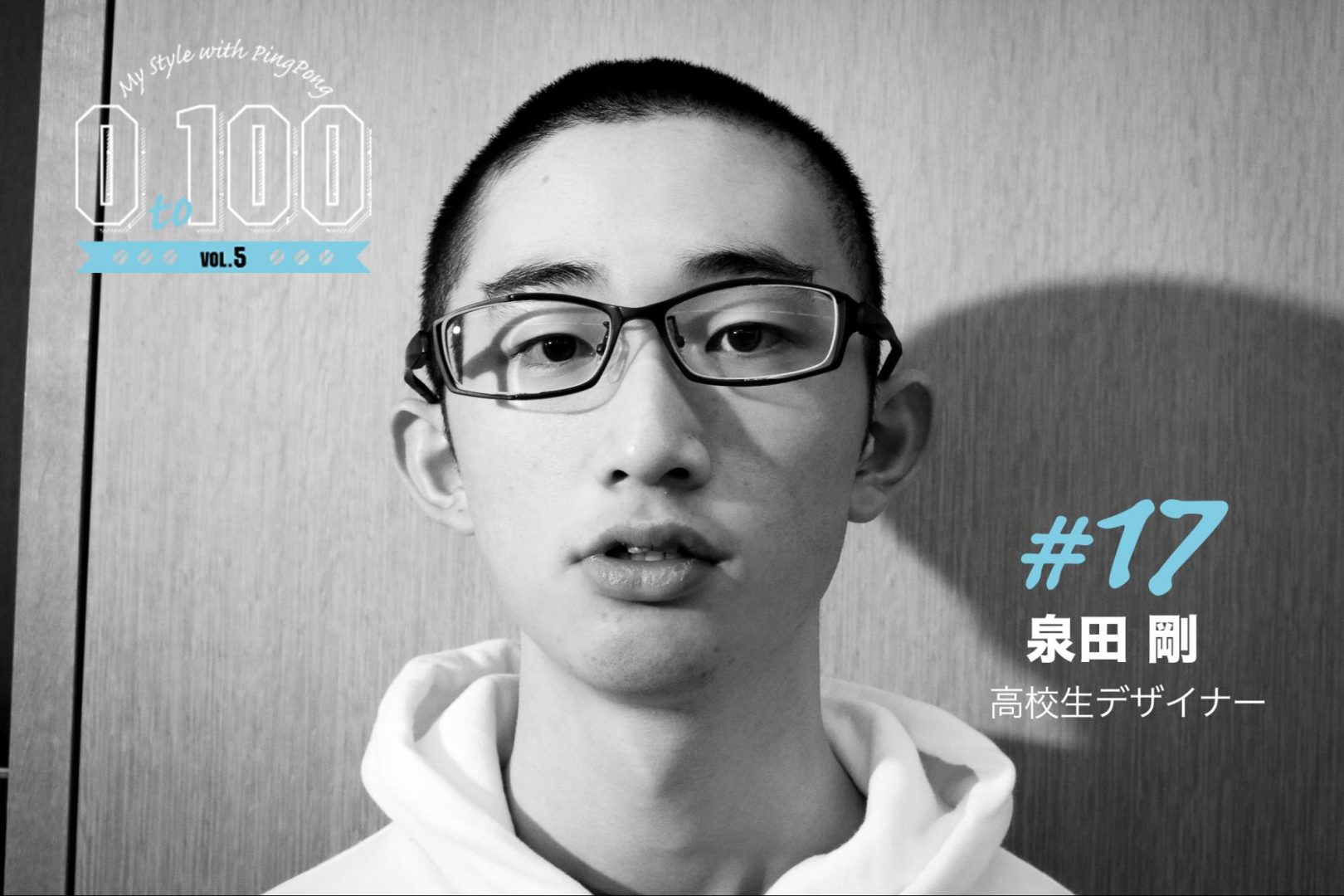 過去にも未来にもいない、今の自分を知る企画 「0 to 100」   高校生デザイナー 泉田 剛 17歳