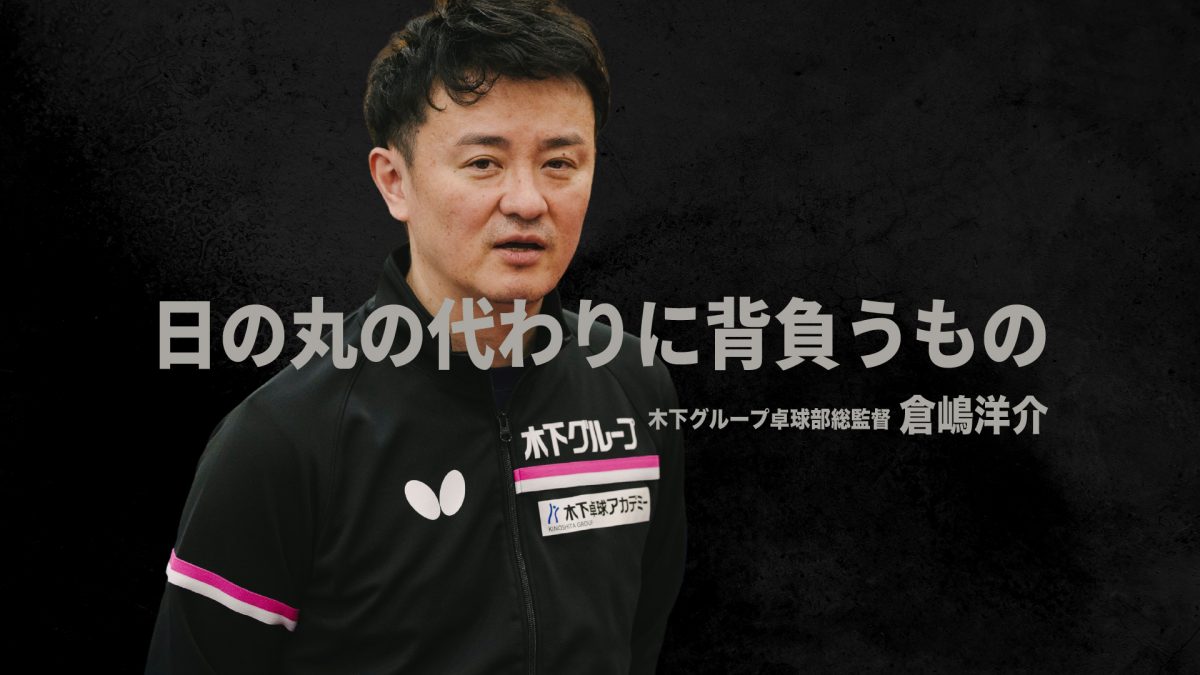 「トップ選手を教える指導者が少ない」「Tリーグの発展は急務」前日本代表監督・倉嶋洋介が抱く日本卓球界の課題